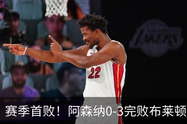 赛季首败！阿森纳0-3完败布莱顿 拉亚两遭远射破门 哈弗茨失单刀